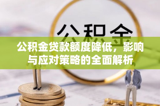 柘城公积金贷款额度降低，影响与应对策略的全面解析