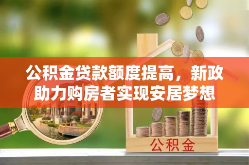 柘城公积金贷款额度提高，新政助力购房者实现安居梦想