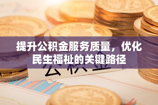 柘城提升公积金服务质量，优化民生福祉的关键路径