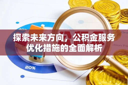 柘城探索未来方向，公积金服务优化措施的全面解析