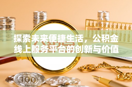柘城探索未来便捷生活，公积金线上服务平台的创新与价值