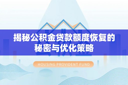 柘城揭秘公积金贷款额度恢复的秘密与优化策略