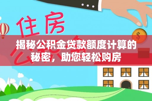 柘城揭秘公积金贷款额度计算的秘密，助您轻松购房