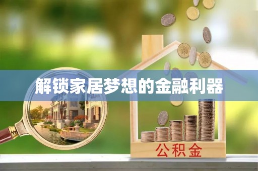 柘城解锁家居梦想的金融利器