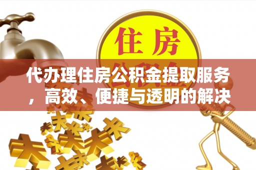 柘城代办理住房公积金提取服务，高效、便捷与透明的解决方案