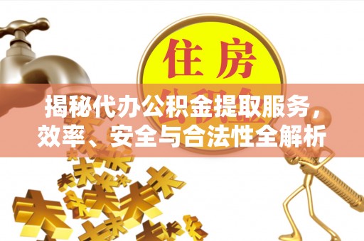 柘城揭秘代办公积金提取服务，效率、安全与合法性全解析