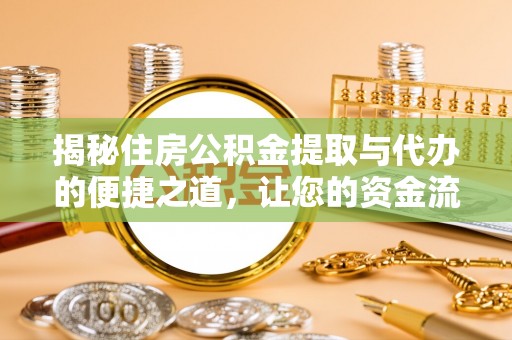 柘城揭秘住房公积金提取与代办的便捷之道，让您的资金流动更高效