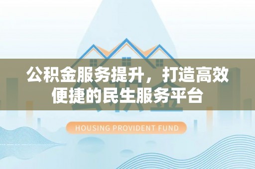 柘城公积金服务提升，打造高效便捷的民生服务平台