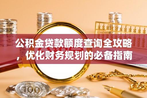 柘城公积金贷款额度查询全攻略，优化财务规划的必备指南