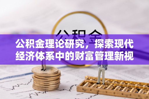 柘城公积金理论研究，探索现代经济体系中的财富管理新视角