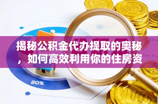 柘城揭秘公积金代办提取的奥秘，如何高效利用你的住房资金