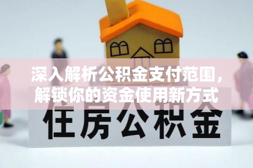 柘城深入解析公积金支付范围，解锁你的资金使用新方式