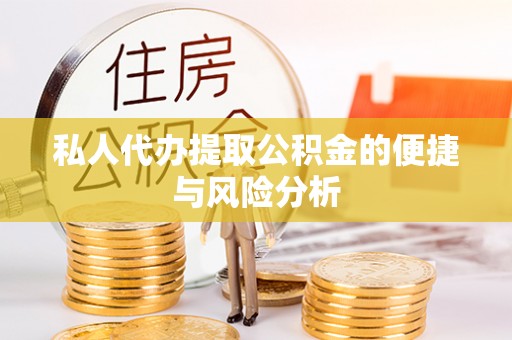 柘城私人代办提取公积金的便捷与风险分析