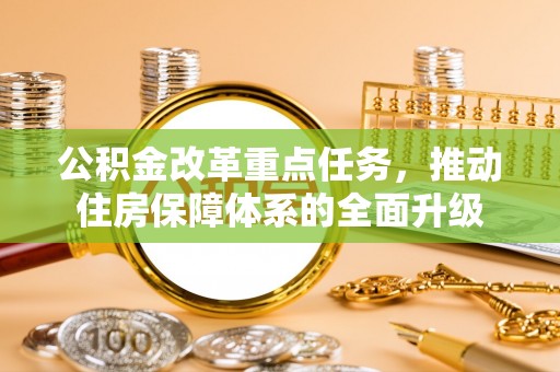 柘城公积金改革重点任务，推动住房保障体系的全面升级