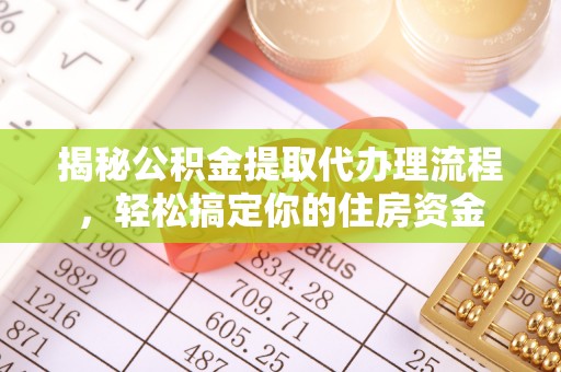 柘城揭秘公积金提取代办理流程，轻松搞定你的住房资金