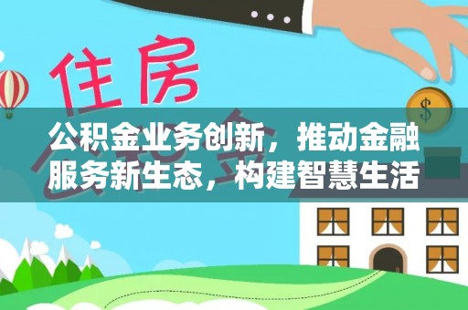 柘城公积金业务创新，推动金融服务新生态，构建智慧生活新未来