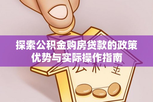 柘城探索公积金购房贷款的政策优势与实际操作指南