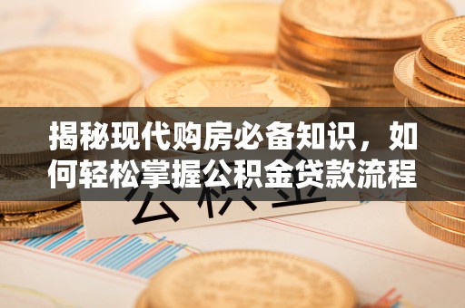 柘城揭秘现代购房必备知识，如何轻松掌握公积金贷款流程
