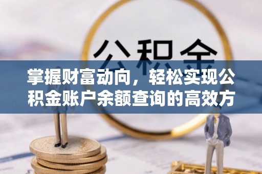柘城掌握财富动向，轻松实现公积金账户余额查询的高效方式