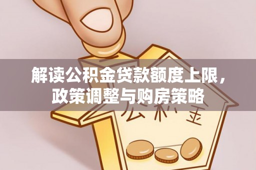 柘城解读公积金贷款额度上限，政策调整与购房策略