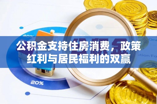 柘城公积金支持住房消费，政策红利与居民福利的双赢