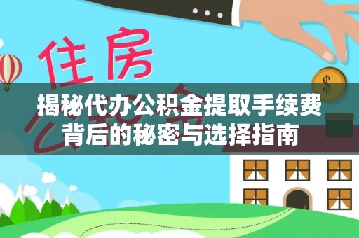 柘城揭秘代办公积金提取手续费背后的秘密与选择指南