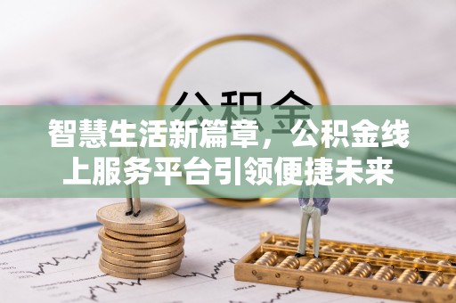 柘城智慧生活新篇章，公积金线上服务平台引领便捷未来