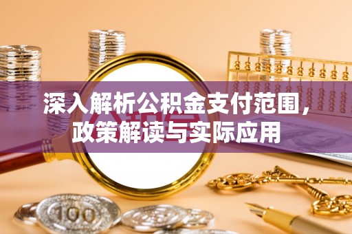 柘城深入解析公积金支付范围，政策解读与实际应用