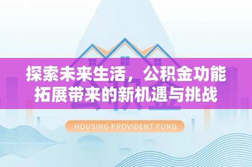 柘城探索未来生活，公积金功能拓展带来的新机遇与挑战