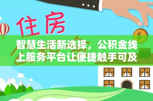 柘城智慧生活新选择，公积金线上服务平台让便捷触手可及