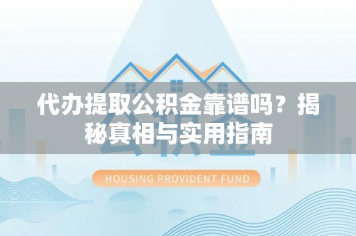 柘城代办提取公积金靠谱吗？揭秘真相与实用指南