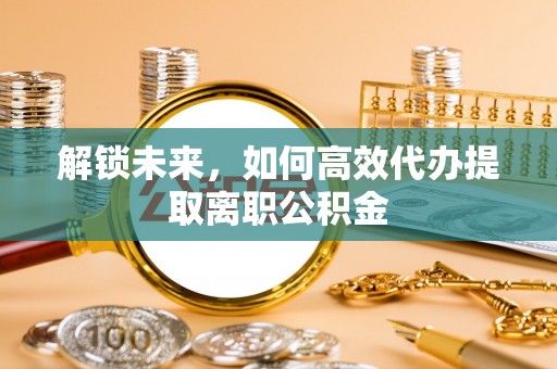柘城解锁未来，如何高效代办提取离职公积金
