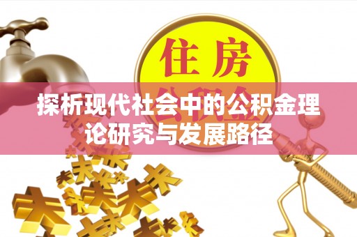 柘城探析现代社会中的公积金理论研究与发展路径