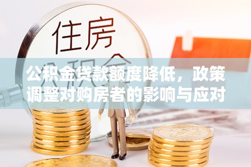 柘城公积金贷款额度降低，政策调整对购房者的影响与应对策略