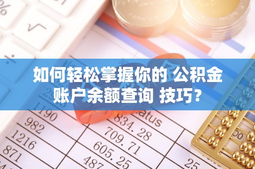 柘城如何轻松掌握你的 公积金账户余额查询 技巧？