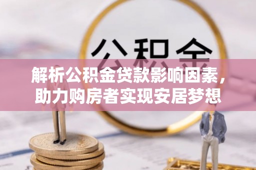 柘城解析公积金贷款影响因素，助力购房者实现安居梦想