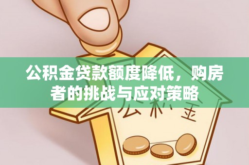 柘城公积金贷款额度降低，购房者的挑战与应对策略