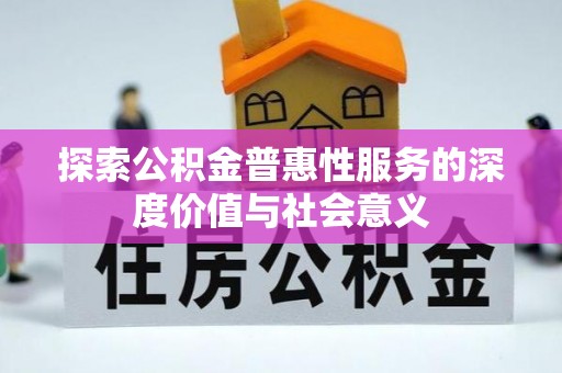 柘城探索公积金普惠性服务的深度价值与社会意义