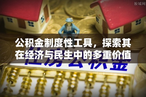 柘城公积金制度性工具，探索其在经济与民生中的多重价值