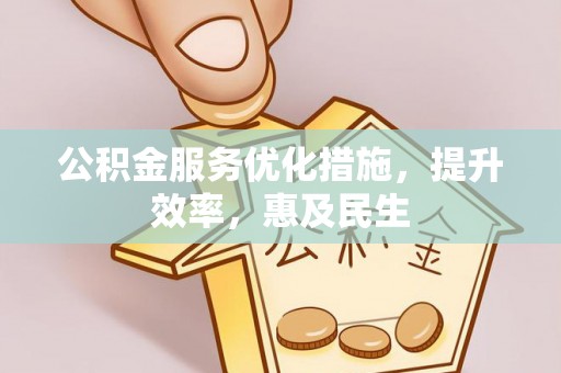 柘城公积金服务优化措施，提升效率，惠及民生