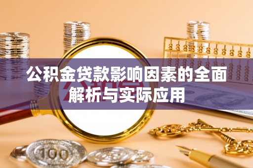 柘城公积金贷款影响因素的全面解析与实际应用