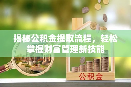 柘城揭秘公积金提取流程，轻松掌握财富管理新技能
