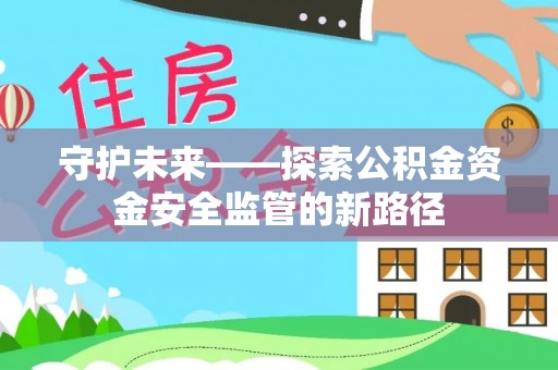 柘城守护未来——探索公积金资金安全监管的新路径