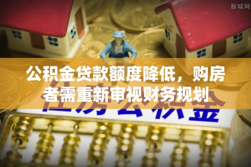 柘城公积金贷款额度降低，购房者需重新审视财务规划