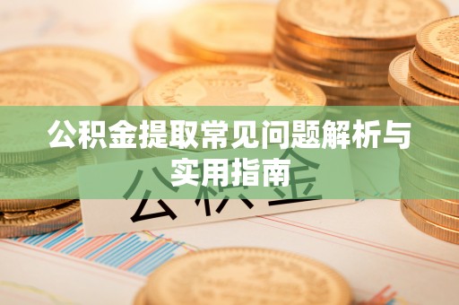 柘城公积金提取常见问题解析与实用指南