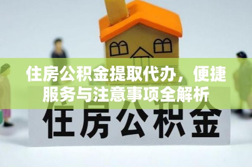 柘城住房公积金提取代办，便捷服务与注意事项全解析