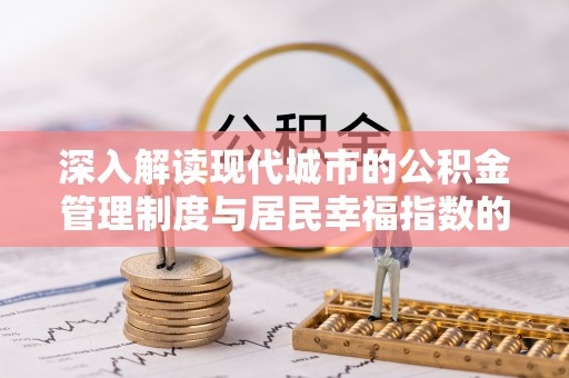 柘城深入解读现代城市的公积金管理制度与居民幸福指数的关联