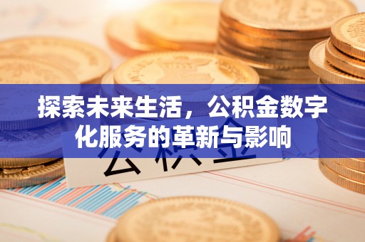 柘城探索未来生活，公积金数字化服务的革新与影响