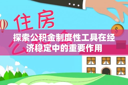 柘城探索公积金制度性工具在经济稳定中的重要作用