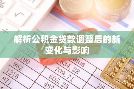柘城解析公积金贷款调整后的新变化与影响